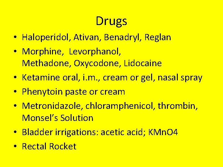 Drugs • Haloperidol, Ativan, Benadryl, Reglan • Morphine, Levorphanol, Methadone, Oxycodone, Lidocaine • Ketamine
