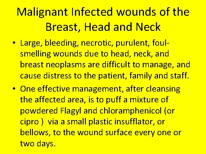 Malignant Infected wounds of the Breast, Head and Neck • Large, bleeding, necrotic, purulent,