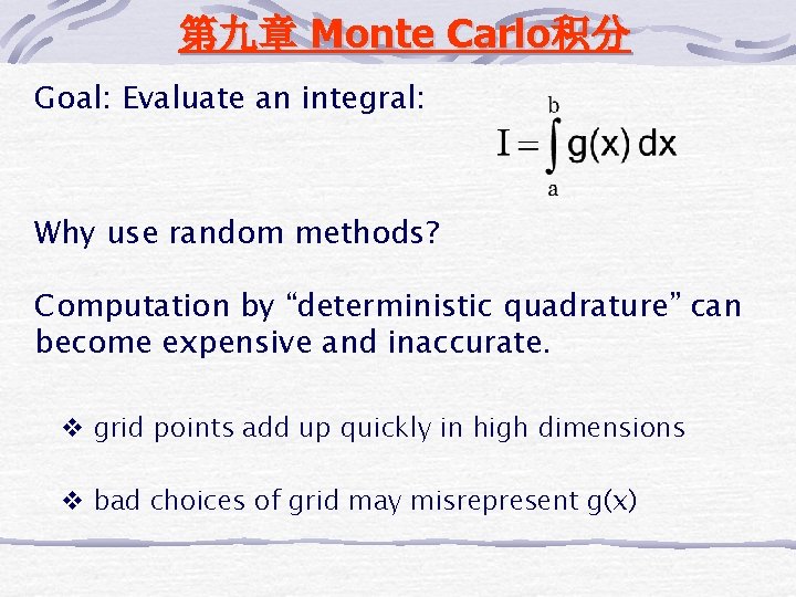 第九章 Monte Carlo积分 Goal: Evaluate an integral: Why use random methods? Computation by “deterministic