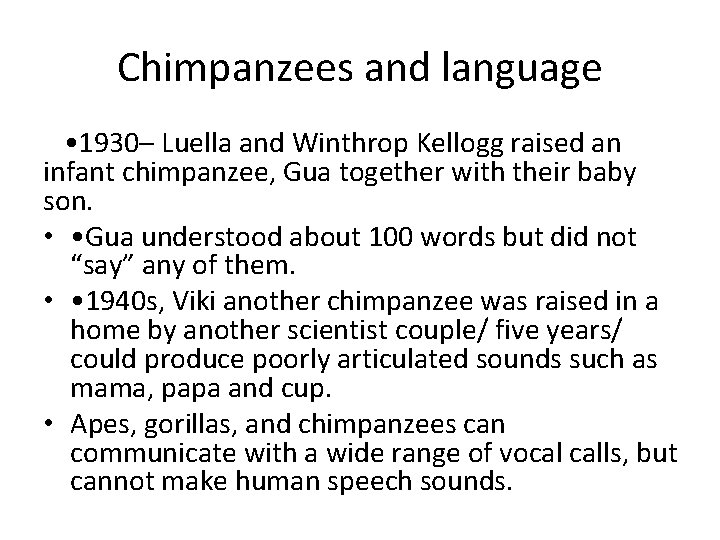 Chimpanzees and language • 1930– Luella and Winthrop Kellogg raised an infant chimpanzee, Gua