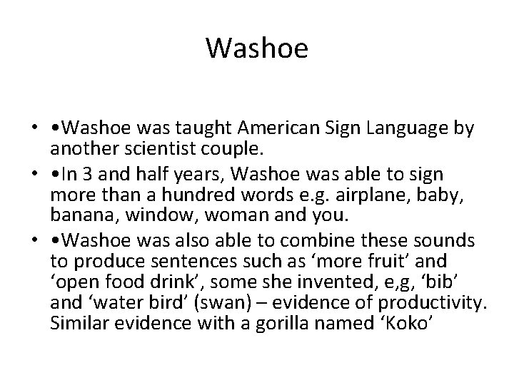 Washoe • • Washoe was taught American Sign Language by another scientist couple. •