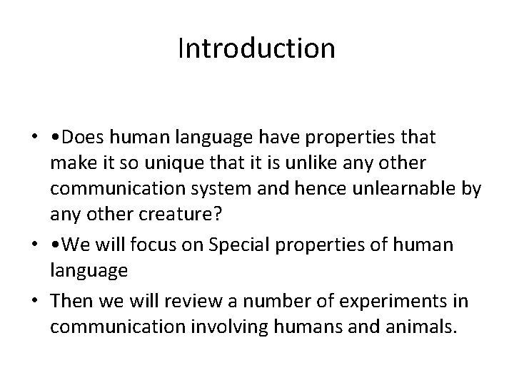 Introduction • • Does human language have properties that make it so unique that