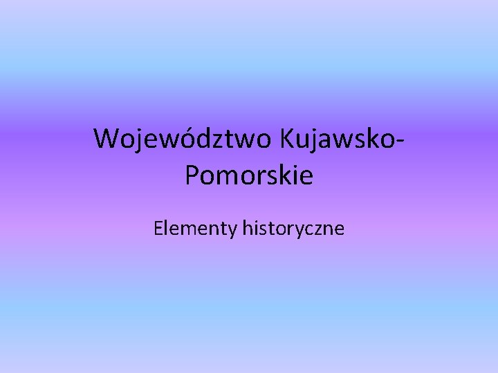 Województwo Kujawsko. Pomorskie Elementy historyczne 