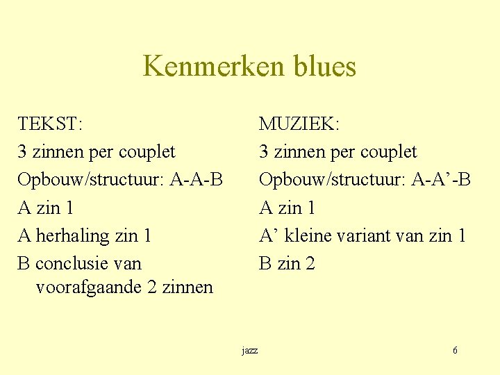 Kenmerken blues TEKST: 3 zinnen per couplet Opbouw/structuur: A-A-B A zin 1 A herhaling