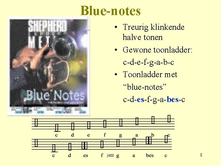 Blue-notes • Treurig klinkende halve tonen • Gewone toonladder: c-d-e-f-g-a-b-c • Toonladder met “blue-notes”