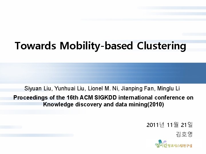 Towards Mobility-based Clustering Siyuan Liu, Yunhuai Liu, Lionel M. Ni, Jianping Fan, Minglu Li