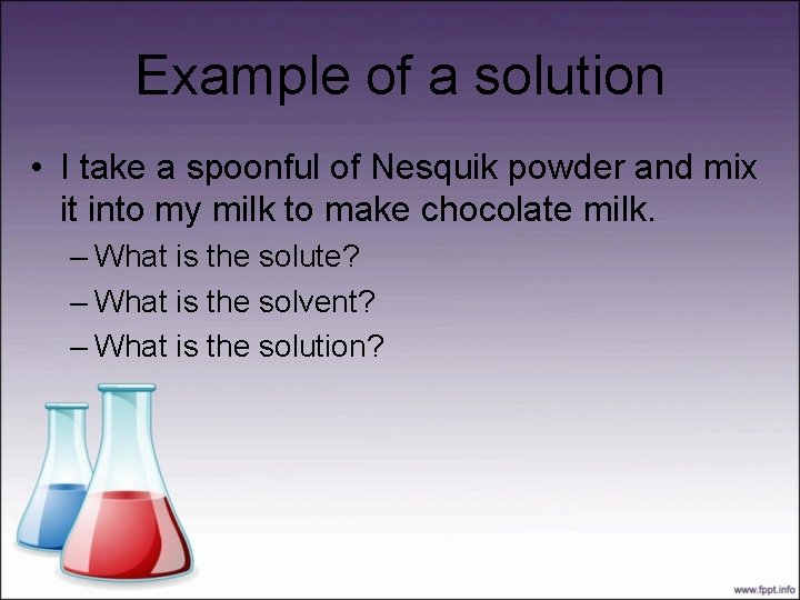 Example of a solution • I take a spoonful of Nesquik powder and mix