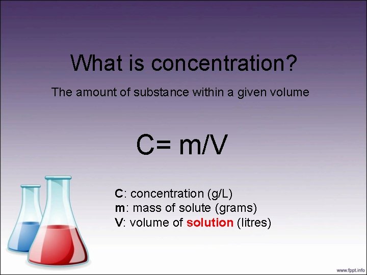 What is concentration? The amount of substance within a given volume C= m/V C: