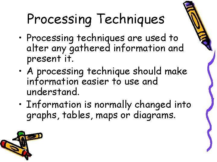 Processing Techniques • Processing techniques are used to alter any gathered information and present