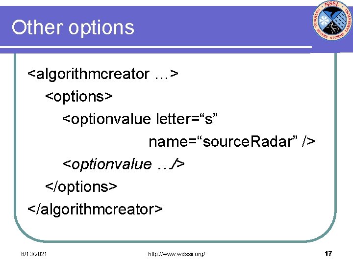 Other options <algorithmcreator …> <options> <optionvalue letter=“s” name=“source. Radar” /> <optionvalue …/> </options> </algorithmcreator>