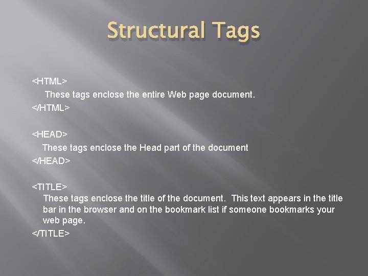 Structural Tags <HTML> These tags enclose the entire Web page document. </HTML> <HEAD> These