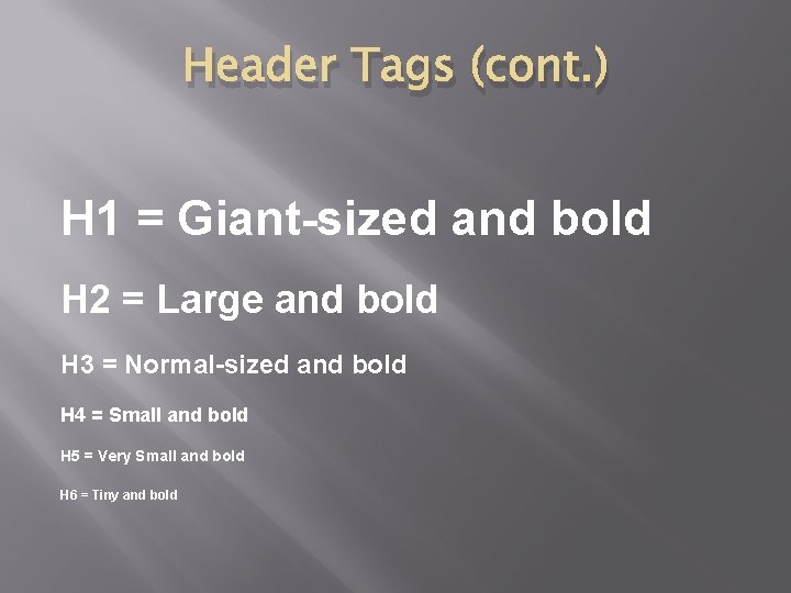 Header Tags (cont. ) H 1 = Giant-sized and bold H 2 = Large