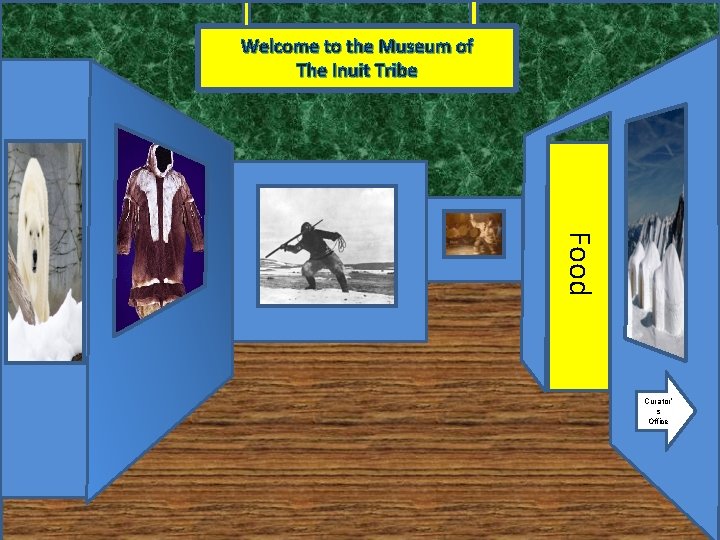 Welcome to the Museum of The Inuit Tribe Food# 1 Door Curator’ s Office