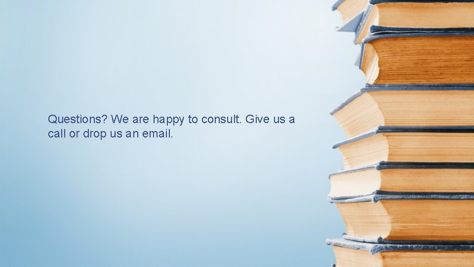 Questions? We are happy to consult. Give us a call or drop us an