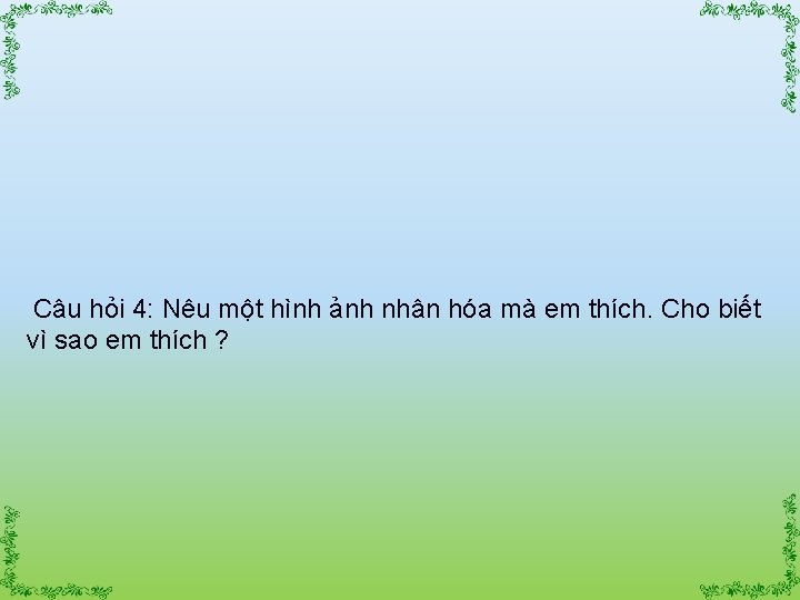 Câu hỏi 4: Nêu một hình ảnh nhân hóa mà em thích. Cho biết