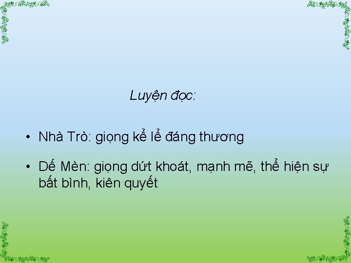 Luyện đọc: • Nhà Trò: giọng kể lể đáng thương • Dế Mèn: giọng