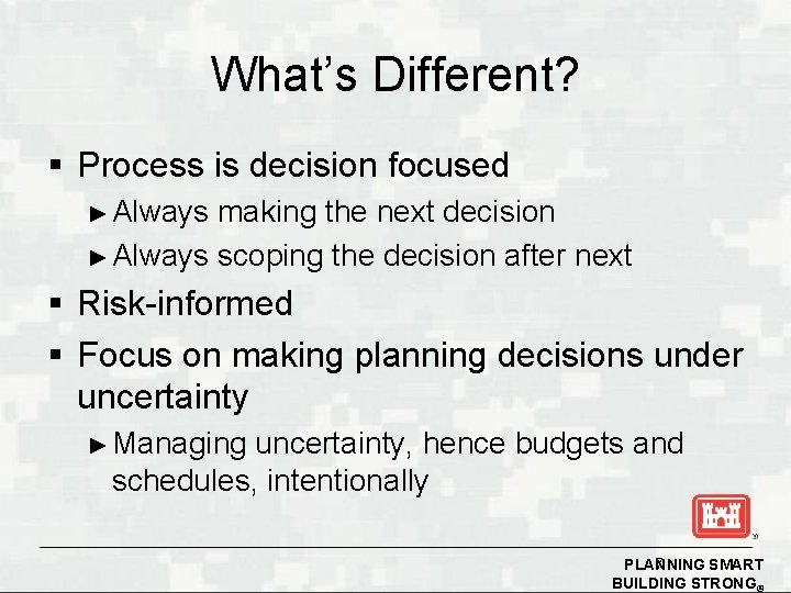 What’s Different? § Process is decision focused ► Always making the next decision ►