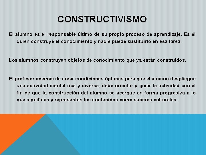 CONSTRUCTIVISMO El alumno es el responsable último de su propio proceso de aprendizaje. Es