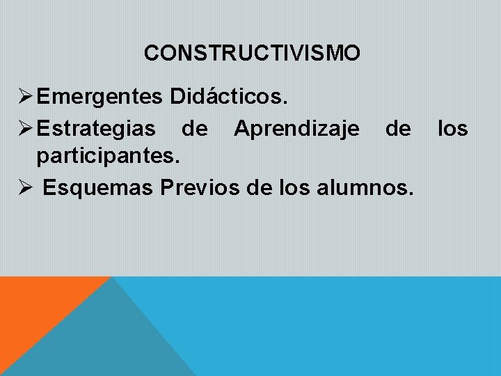 CONSTRUCTIVISMO Ø Emergentes Didácticos. Ø Estrategias de Aprendizaje de los participantes. Ø Esquemas Previos