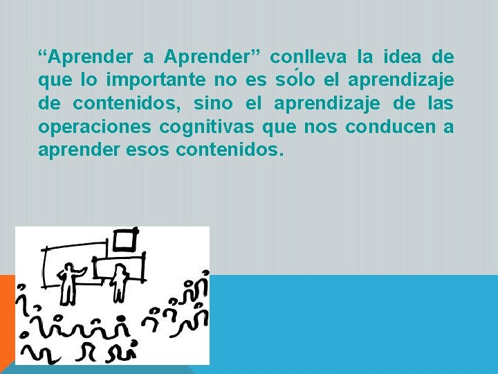 “Aprender a Aprender” conlleva la idea de que lo importante no es so lo