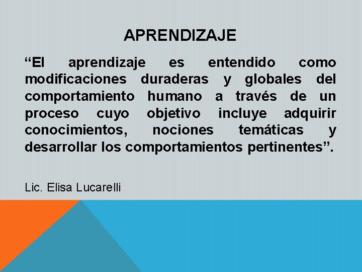 APRENDIZAJE “El aprendizaje es entendido como modificaciones duraderas y globales del comportamiento humano a