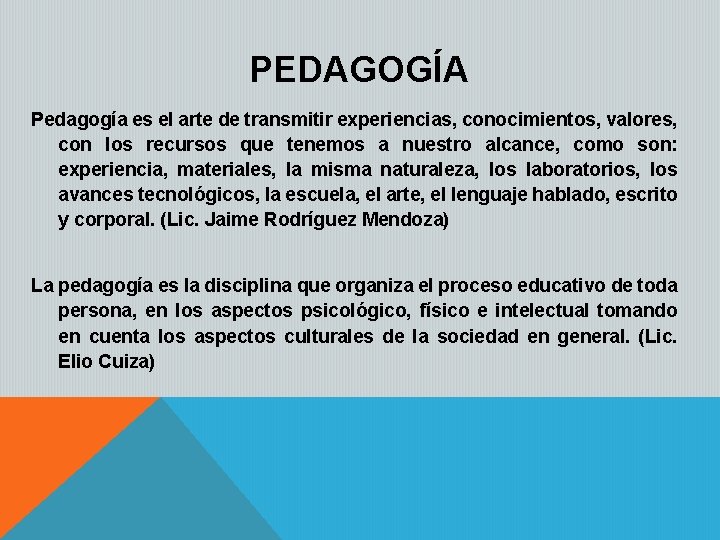 PEDAGOGÍA Pedagogía es el arte de transmitir experiencias, conocimientos, valores, con los recursos que