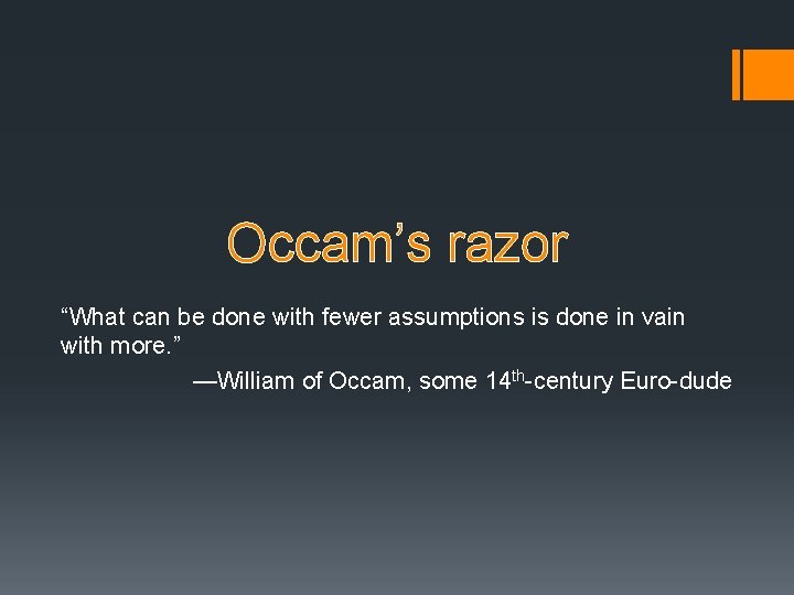 Occam’s razor “What can be done with fewer assumptions is done in vain with Occam’s razor “What can be done with fewer assumptions is done in vain with