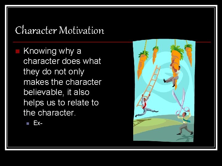 Character Motivation n Knowing why a character does what they do not only makes