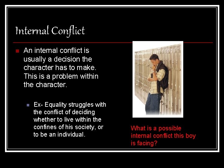 Internal Conflict n An internal conflict is usually a decision the character has to