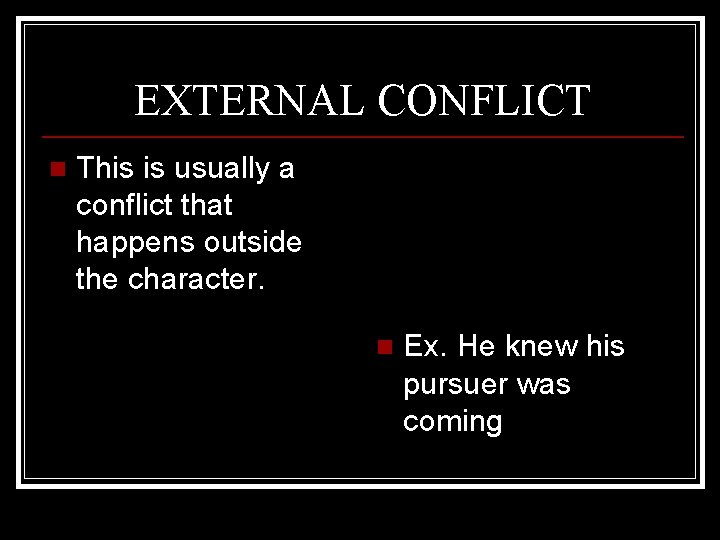 EXTERNAL CONFLICT n This is usually a conflict that happens outside the character. n