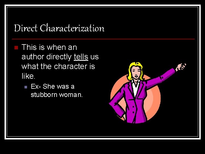 Direct Characterization n This is when an author directly tells us what the character