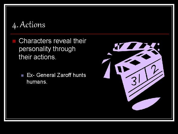 4. Actions n Characters reveal their personality through their actions. n Ex- General Zaroff