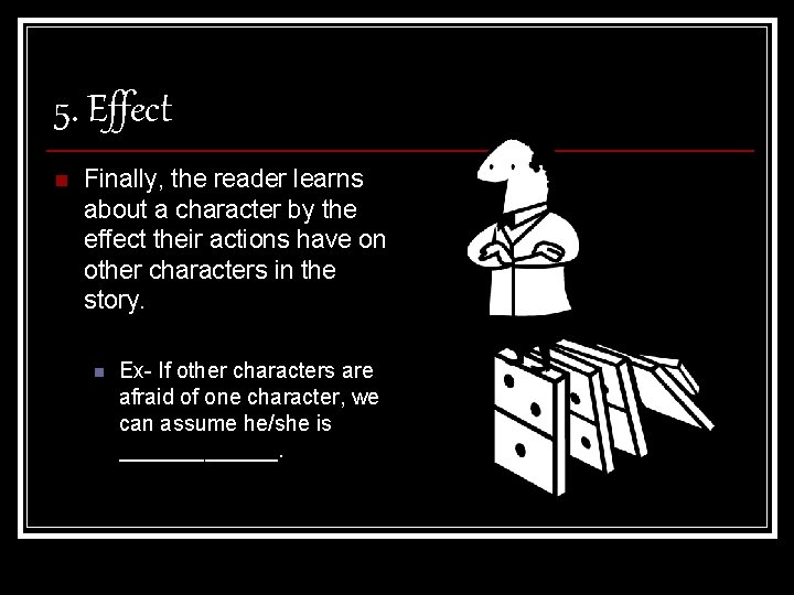 5. Effect n Finally, the reader learns about a character by the effect their