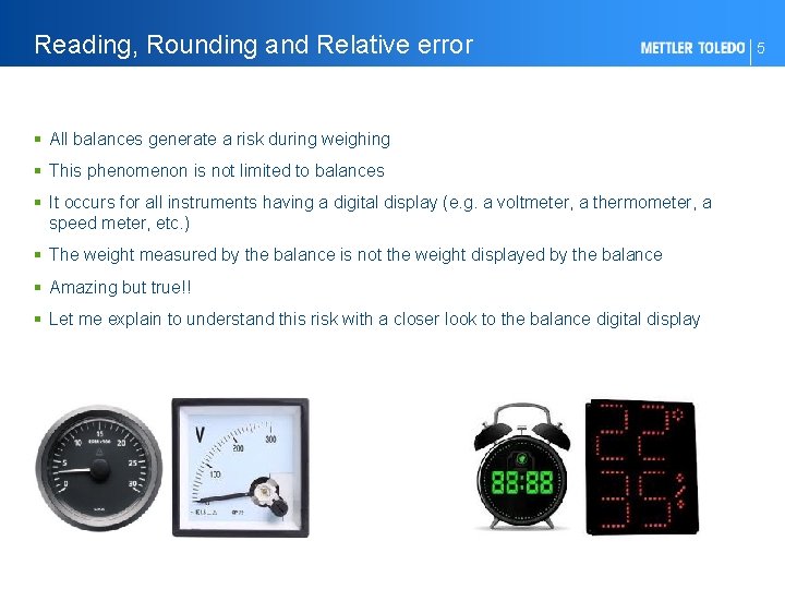 Reading, Rounding and Relative error § All balances generate a risk during weighing §