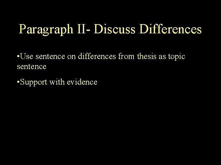 Paragraph II- Discuss Differences • Use sentence on differences from thesis as topic sentence