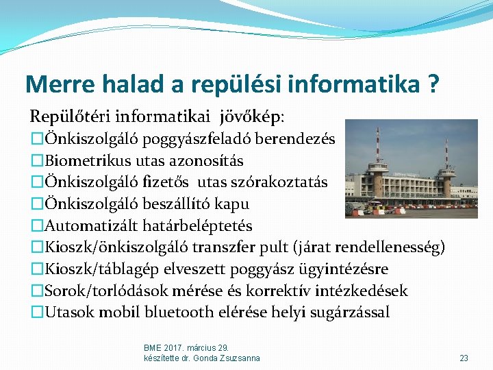 Merre halad a repülési informatika ? Repülőtéri informatikai jövőkép: �Önkiszolgáló poggyászfeladó berendezés �Biometrikus utas Merre halad a repülési informatika ? Repülőtéri informatikai jövőkép: �Önkiszolgáló poggyászfeladó berendezés �Biometrikus utas