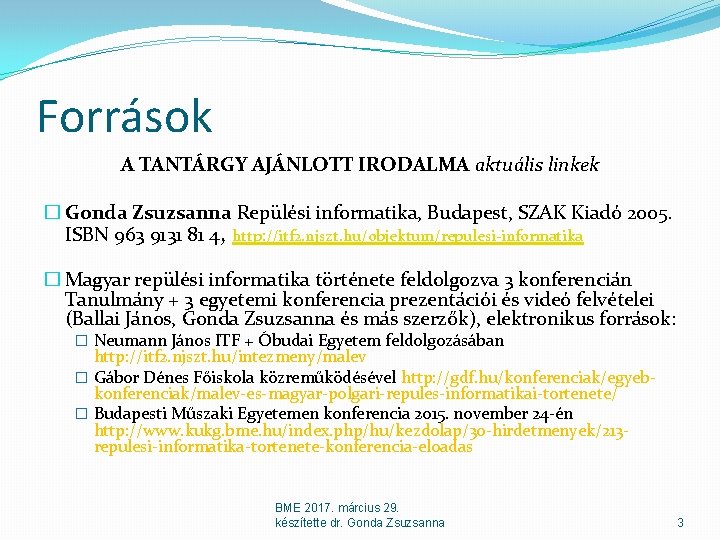 Források A TANTÁRGY AJÁNLOTT IRODALMA aktuális linkek � Gonda Zsuzsanna Repülési informatika, Budapest, SZAK Források A TANTÁRGY AJÁNLOTT IRODALMA aktuális linkek � Gonda Zsuzsanna Repülési informatika, Budapest, SZAK