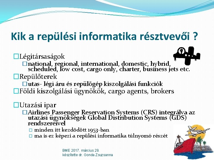 Kik a repülési informatika résztvevői ? �Légitársaságok �national, regional, international, domestic, hybrid, scheduled, low Kik a repülési informatika résztvevői ? �Légitársaságok �national, regional, international, domestic, hybrid, scheduled, low