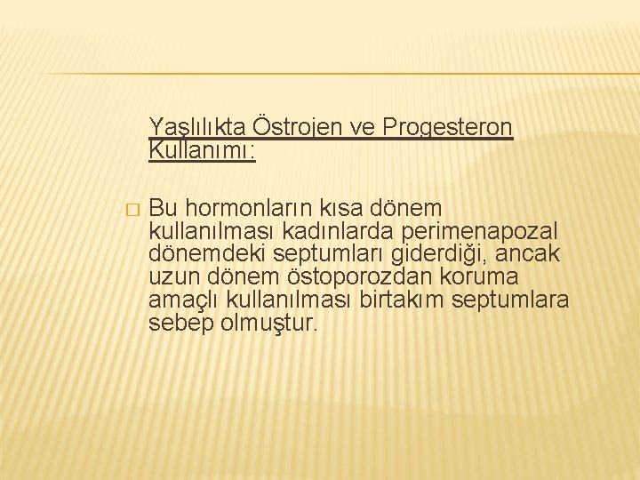 Yaşlılıkta Östrojen ve Progesteron Kullanımı: � Bu hormonların kısa dönem kullanılması kadınlarda perimenapozal dönemdeki