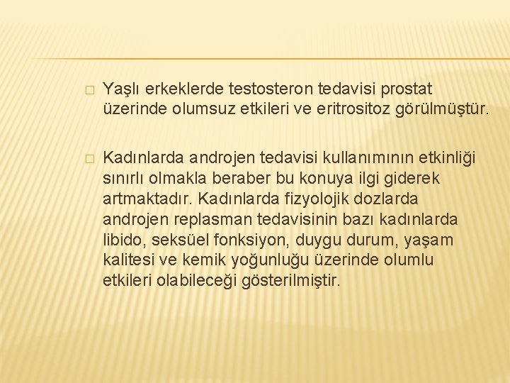 � Yaşlı erkeklerde testosteron tedavisi prostat üzerinde olumsuz etkileri ve eritrositoz görülmüştür. � Kadınlarda