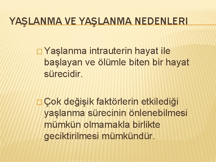 YAŞLANMA VE YAŞLANMA NEDENLERI � Yaşlanma intrauterin hayat ile başlayan ve ölümle biten bir