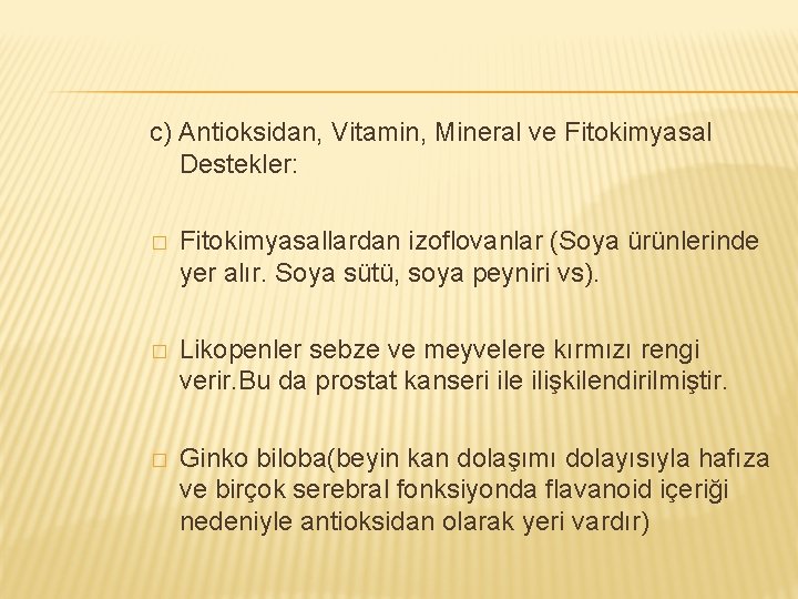 c) Antioksidan, Vitamin, Mineral ve Fitokimyasal Destekler: � Fitokimyasallardan izoflovanlar (Soya ürünlerinde yer alır.