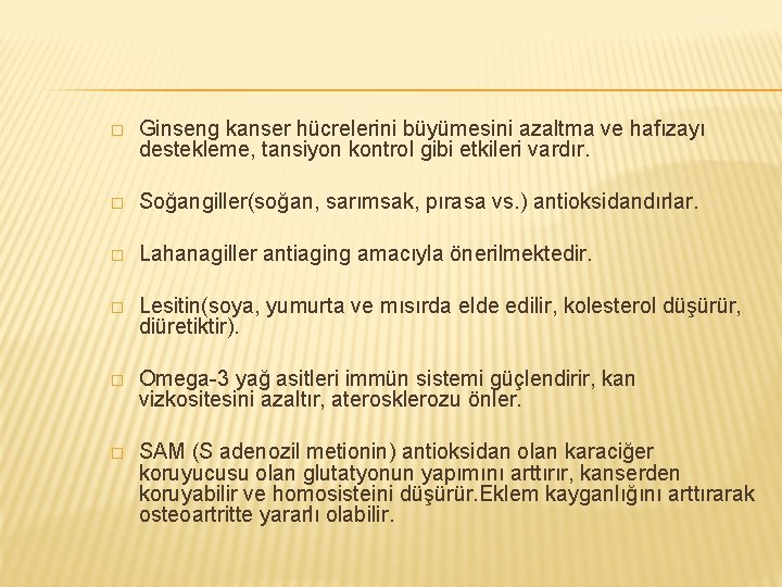 � Ginseng kanser hücrelerini büyümesini azaltma ve hafızayı destekleme, tansiyon kontrol gibi etkileri vardır.