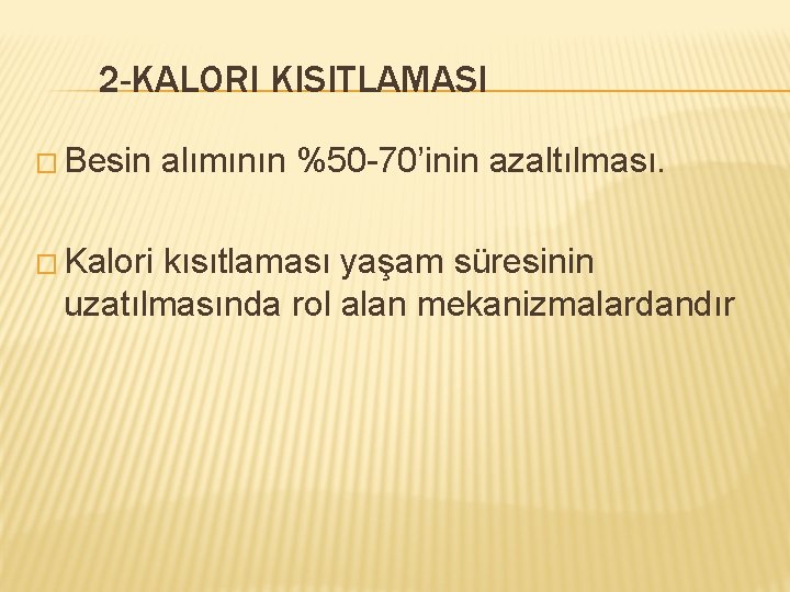 2 -KALORI KISITLAMASI � Besin � Kalori alımının %50 -70’inin azaltılması. kısıtlaması yaşam süresinin