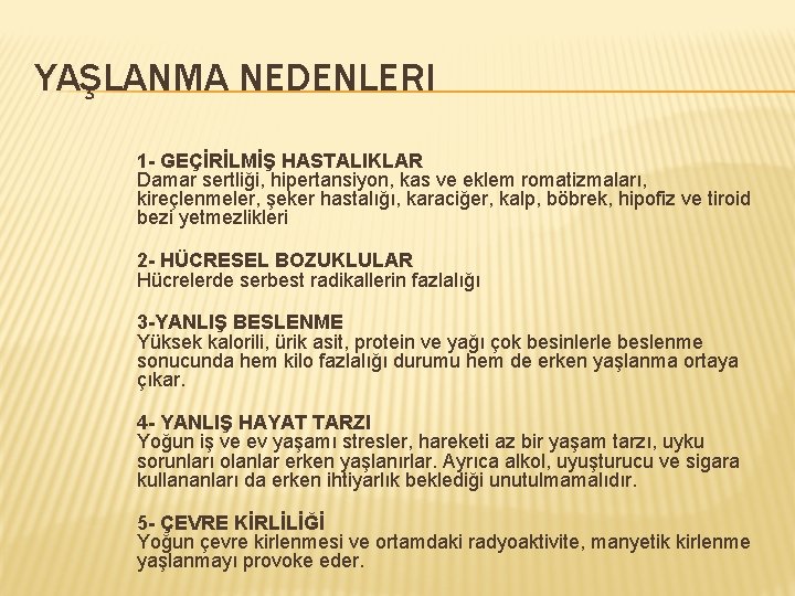 YAŞLANMA NEDENLERI 1 - GEÇİRİLMİŞ HASTALIKLAR Damar sertliği, hipertansiyon, kas ve eklem romatizmaları, kireçlenmeler,