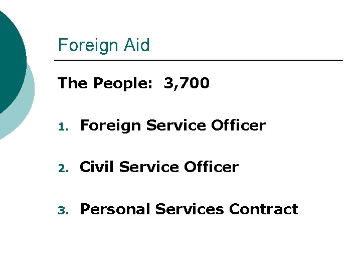 Foreign Aid The People: 3, 700 1. Foreign Service Officer 2. Civil Service Officer