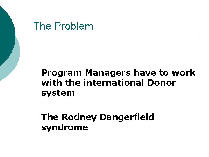 The Problem Program Managers have to work with the international Donor system The Rodney