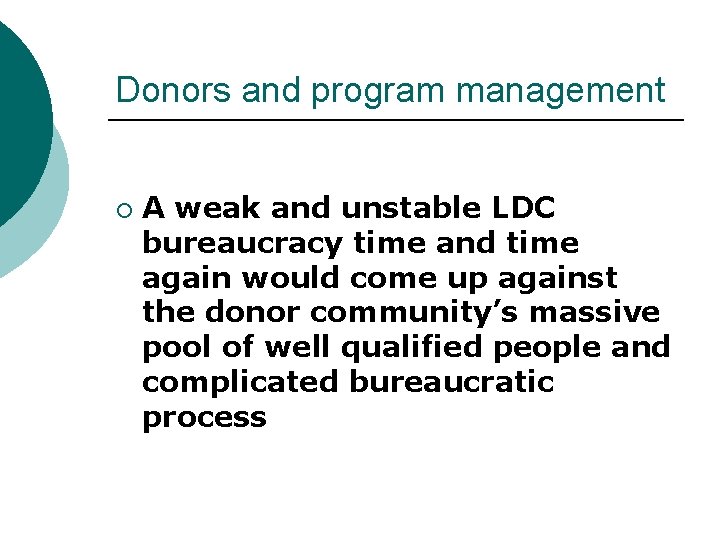 Donors and program management ¡ A weak and unstable LDC bureaucracy time and time