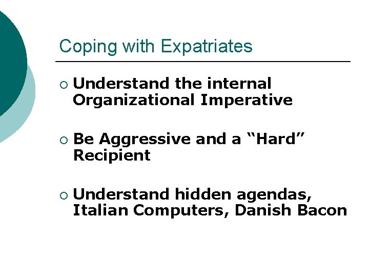 Coping with Expatriates ¡ ¡ ¡ Understand the internal Organizational Imperative Be Aggressive and