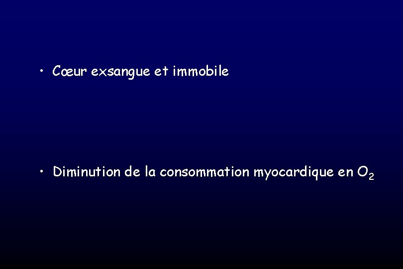  • Cœur exsangue et immobile • Diminution de la consommation myocardique en O